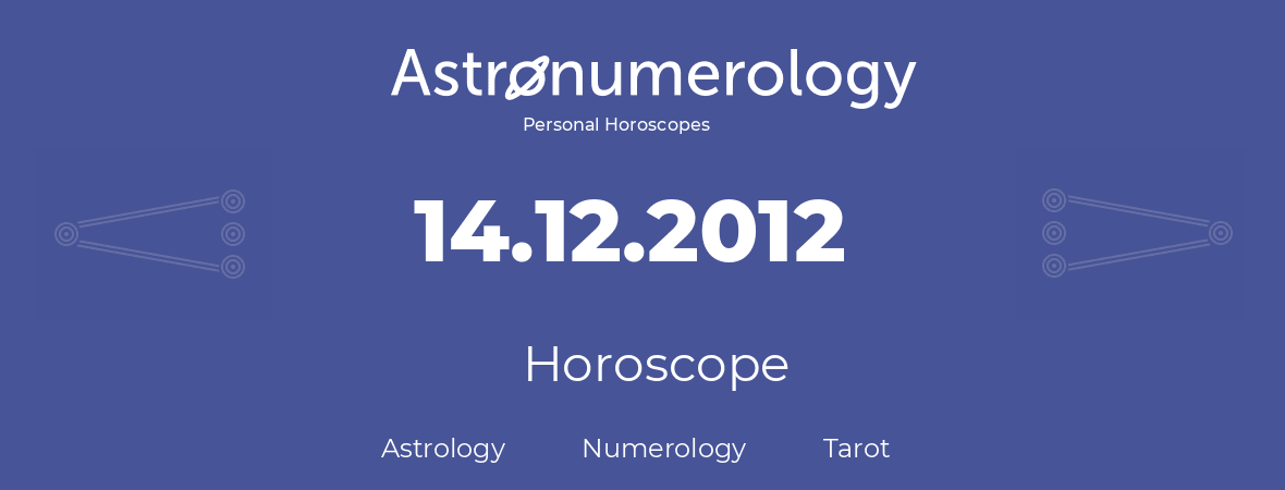 Horoscope for birthday (born day): 14.12.2012 (December 14, 2012)