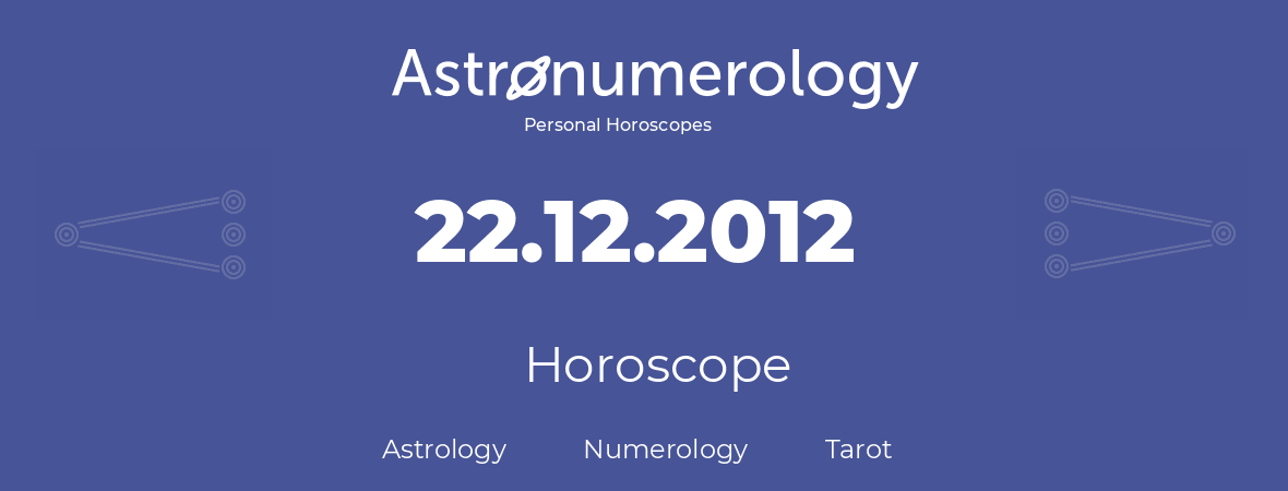 Horoscope for birthday (born day): 22.12.2012 (December 22, 2012)