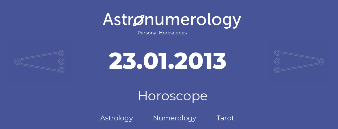 Horoscope for birthday (born day): 23.01.2013 (January 23, 2013)