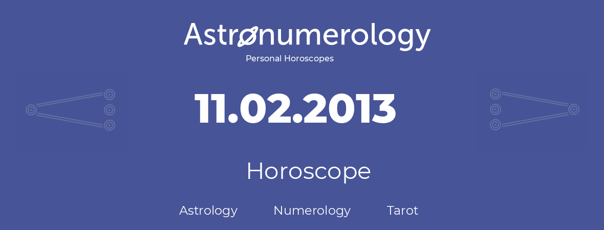 Horoscope for birthday (born day): 11.02.2013 (February 11, 2013)