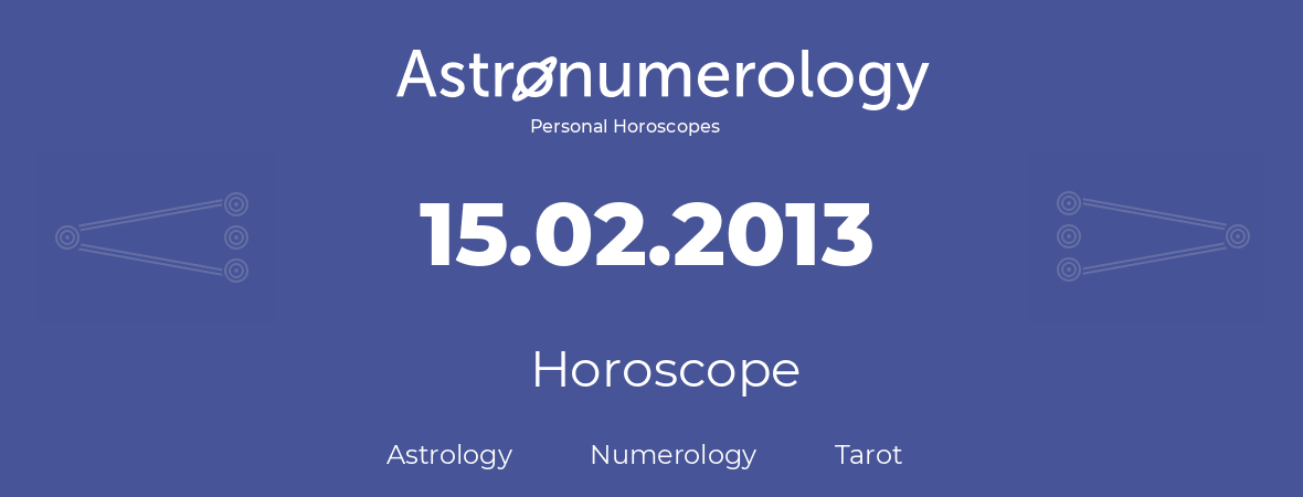 Horoscope for birthday (born day): 15.02.2013 (February 15, 2013)