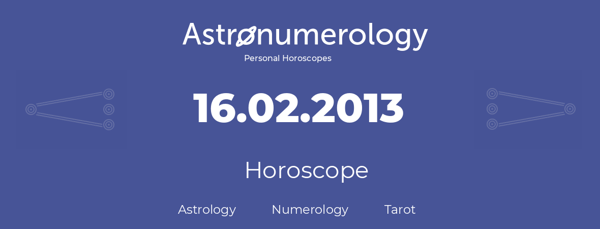 Horoscope for birthday (born day): 16.02.2013 (February 16, 2013)