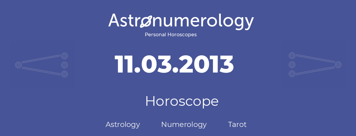 Horoscope for birthday (born day): 11.03.2013 (March 11, 2013)