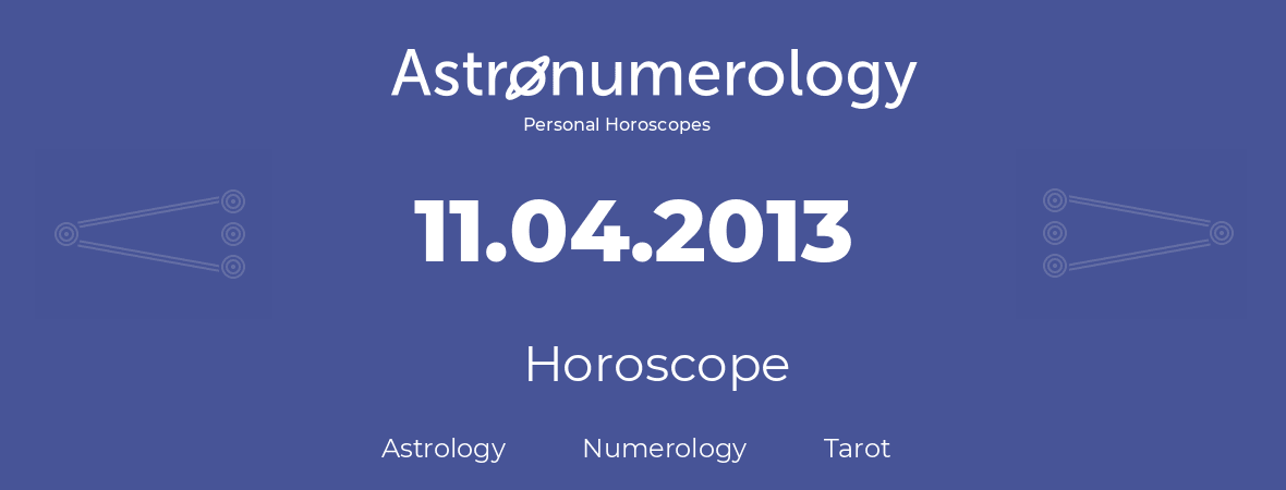 Horoscope for birthday (born day): 11.04.2013 (April 11, 2013)