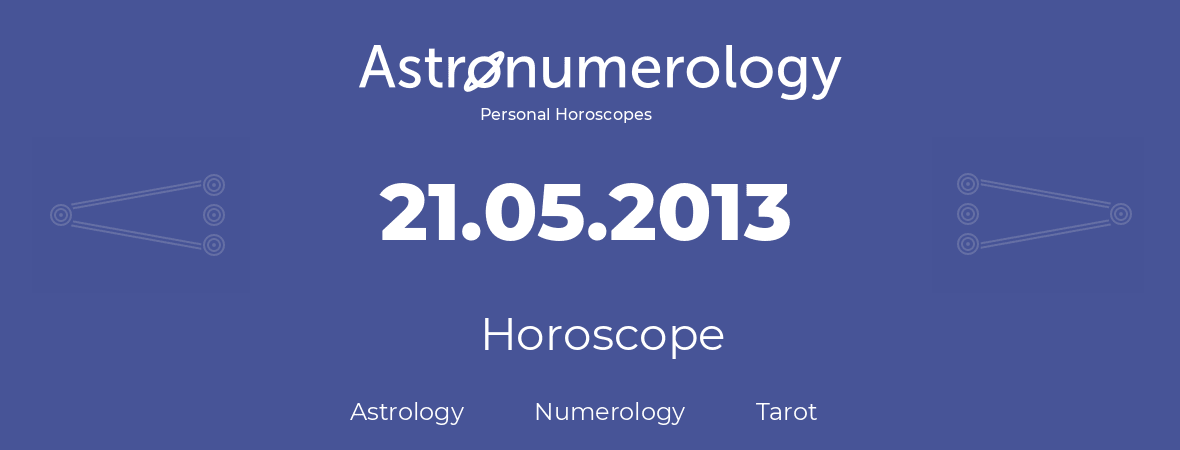 Horoscope for birthday (born day): 21.05.2013 (May 21, 2013)