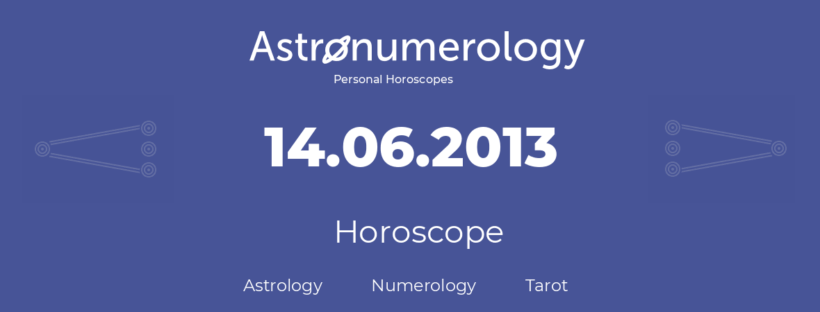 Horoscope for birthday (born day): 14.06.2013 (June 14, 2013)