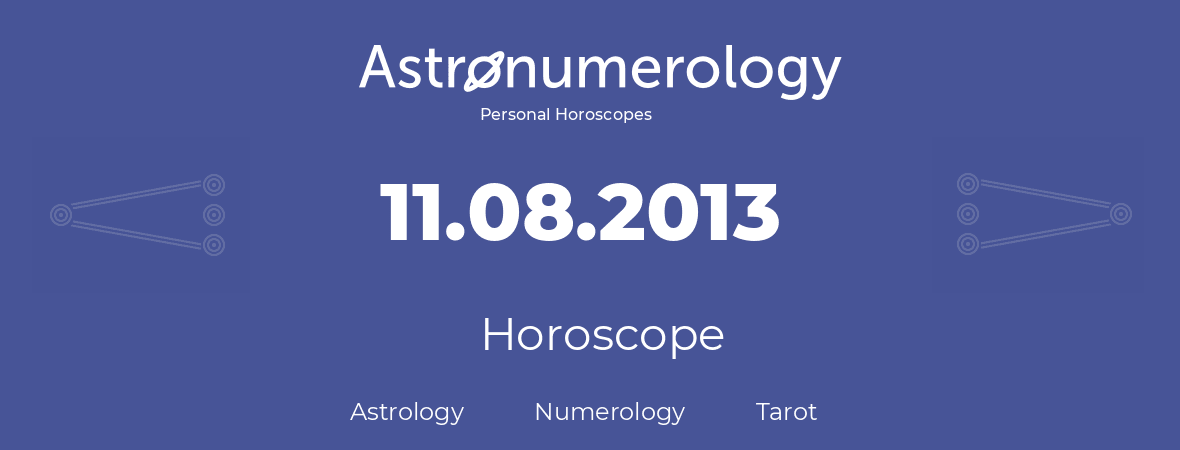 Horoscope for birthday (born day): 11.08.2013 (August 11, 2013)