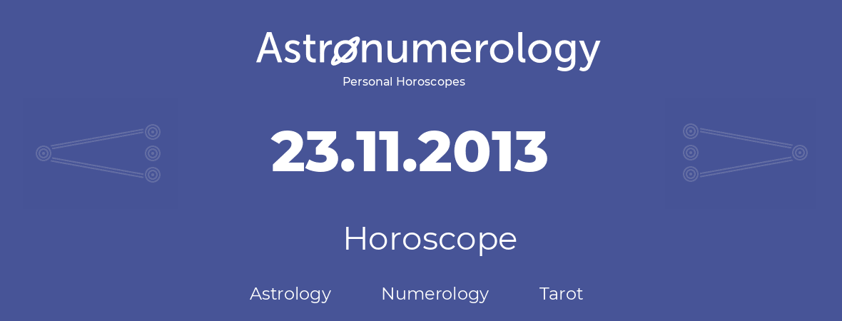 Horoscope for birthday (born day): 23.11.2013 (November 23, 2013)