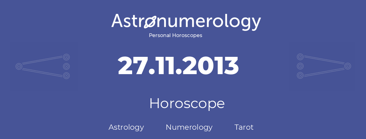 Horoscope for birthday (born day): 27.11.2013 (November 27, 2013)