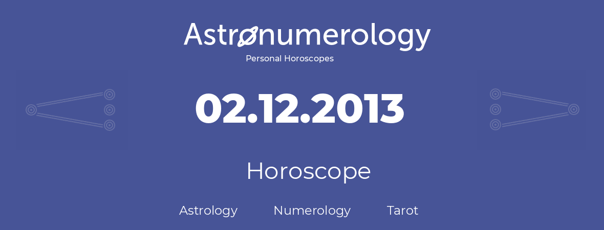 Horoscope for birthday (born day): 02.12.2013 (December 02, 2013)