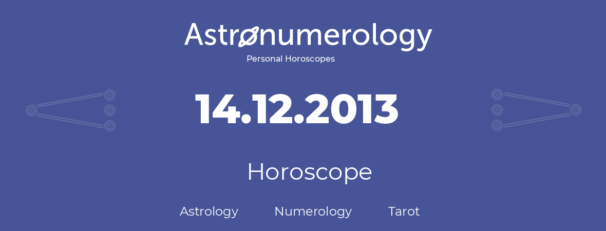 Horoscope for birthday (born day): 14.12.2013 (December 14, 2013)