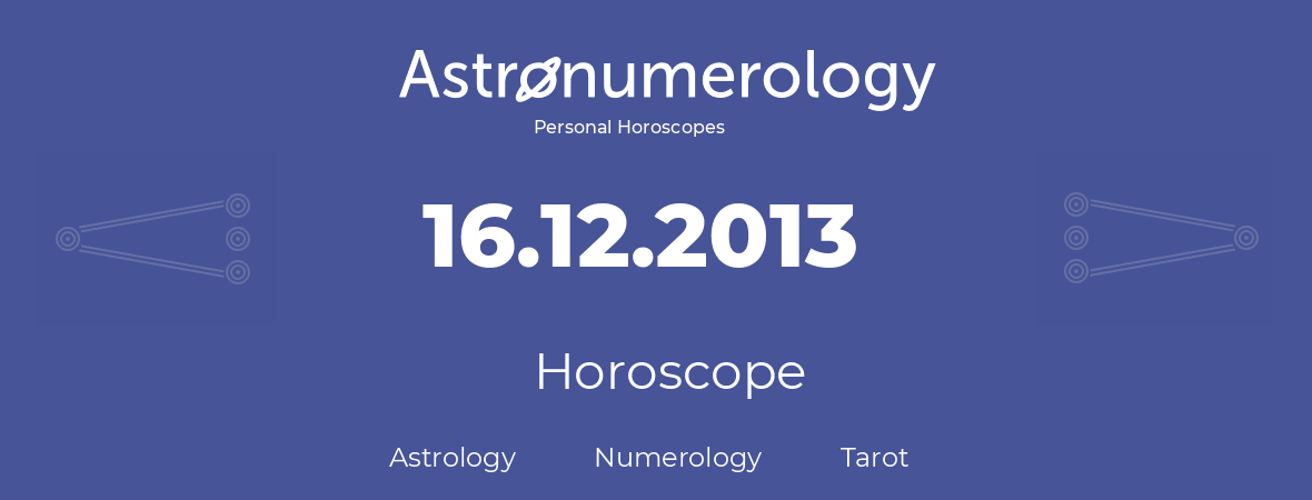 Horoscope for birthday (born day): 16.12.2013 (December 16, 2013)