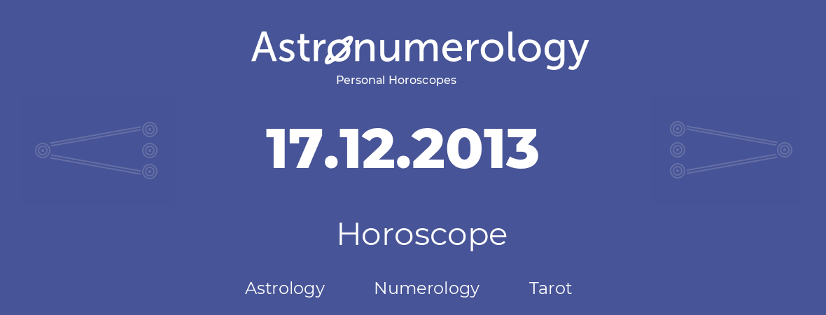 Horoscope for birthday (born day): 17.12.2013 (December 17, 2013)