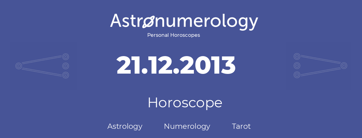 Horoscope for birthday (born day): 21.12.2013 (December 21, 2013)