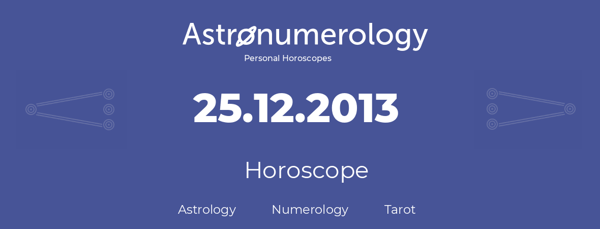 Horoscope for birthday (born day): 25.12.2013 (December 25, 2013)