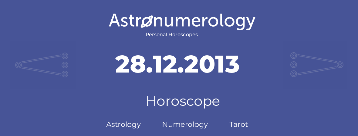 Horoscope for birthday (born day): 28.12.2013 (December 28, 2013)