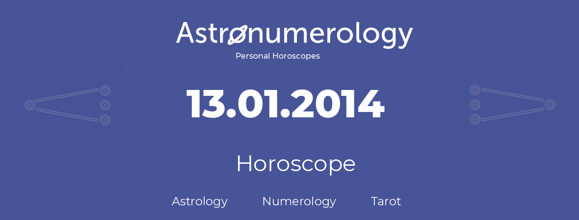 Horoscope for birthday (born day): 13.01.2014 (January 13, 2014)