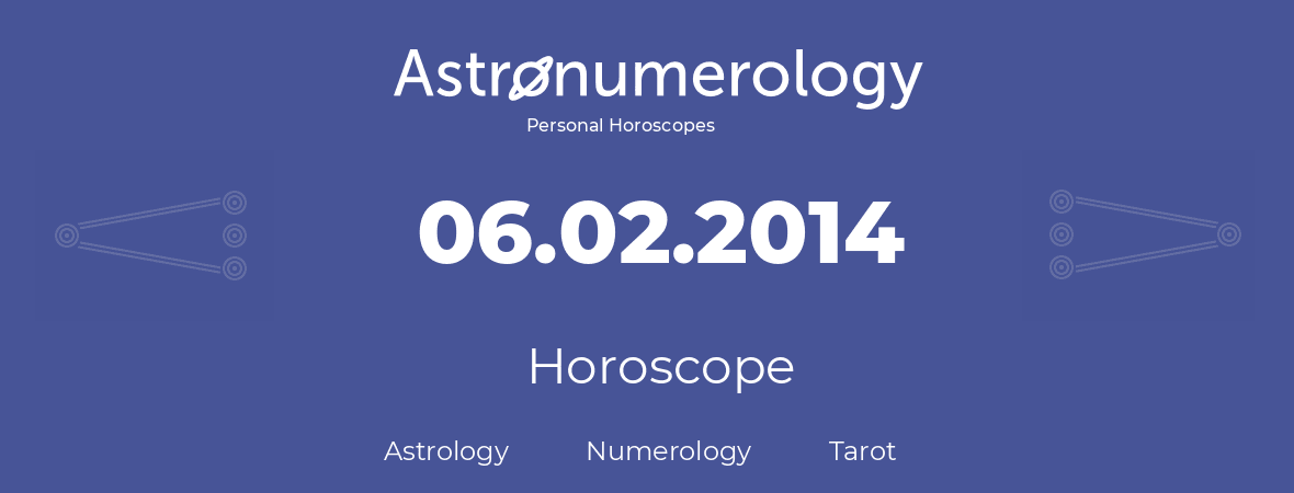 Horoscope for birthday (born day): 06.02.2014 (February 06, 2014)