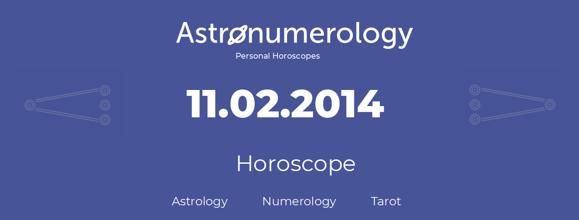 Horoscope for birthday (born day): 11.02.2014 (February 11, 2014)