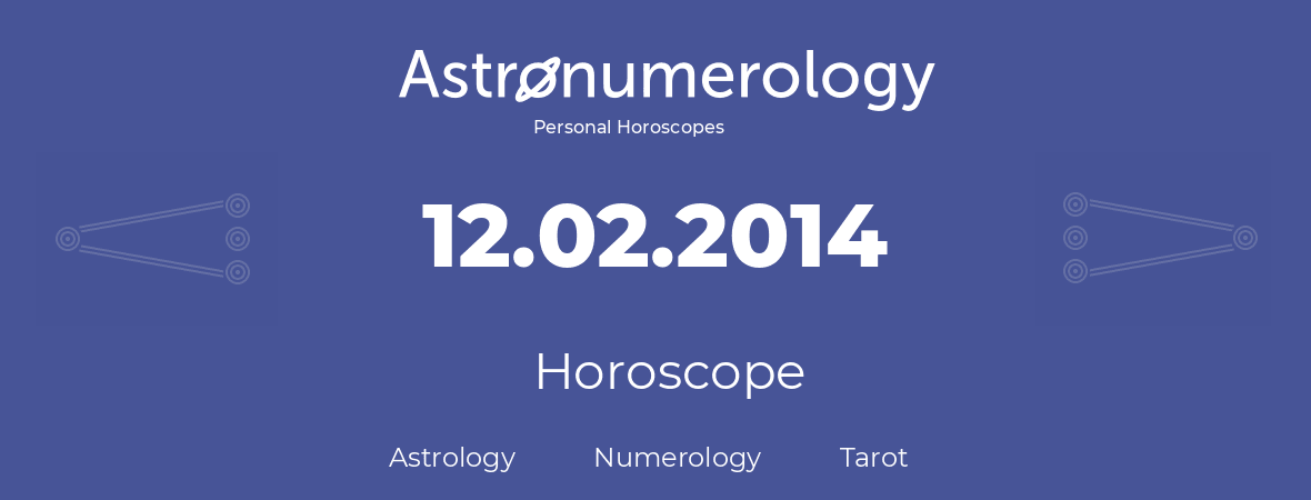Horoscope for birthday (born day): 12.02.2014 (February 12, 2014)