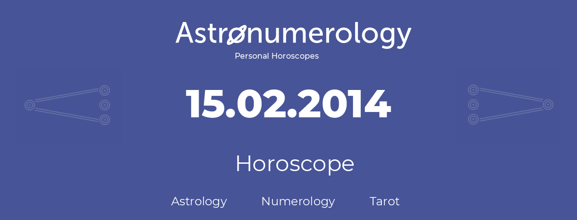 Horoscope for birthday (born day): 15.02.2014 (February 15, 2014)