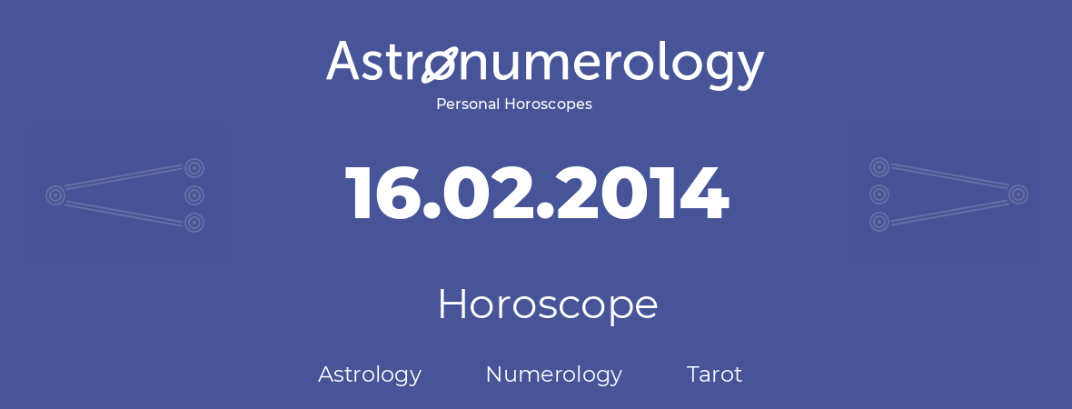 Horoscope for birthday (born day): 16.02.2014 (February 16, 2014)