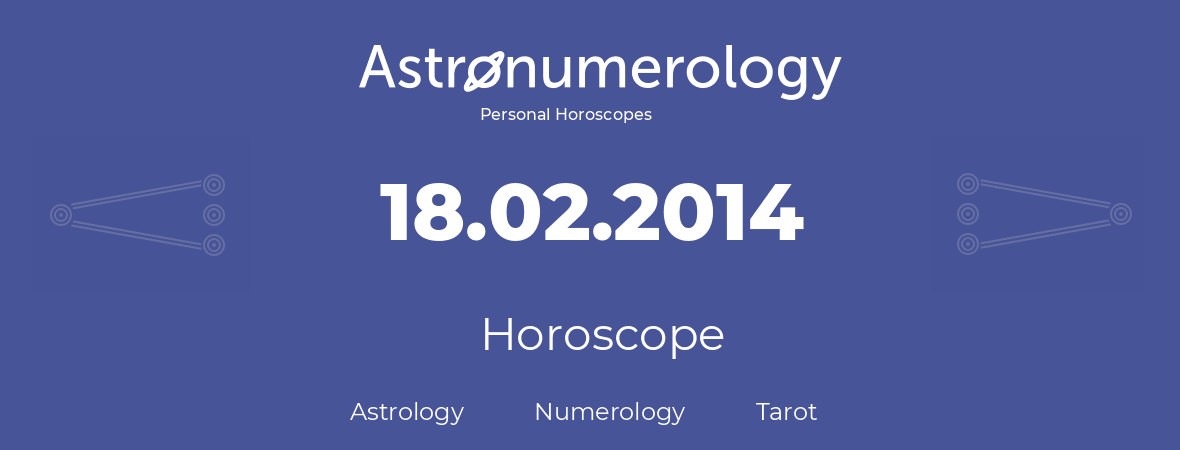 Horoscope for birthday (born day): 18.02.2014 (February 18, 2014)