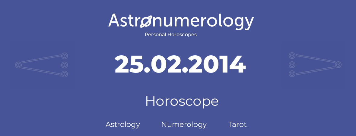 Horoscope for birthday (born day): 25.02.2014 (February 25, 2014)