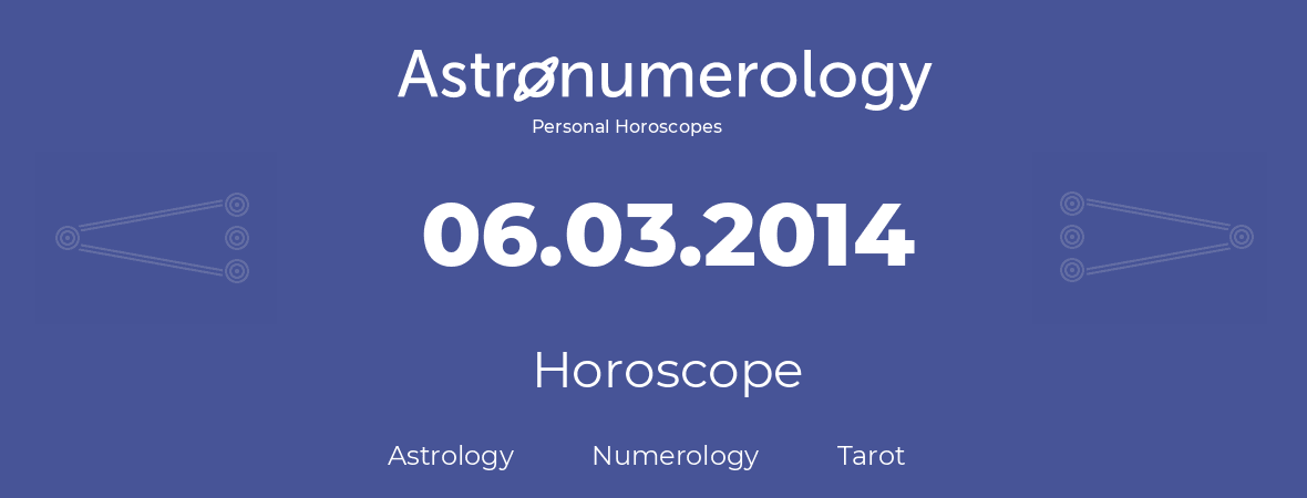 Horoscope for birthday (born day): 06.03.2014 (March 6, 2014)