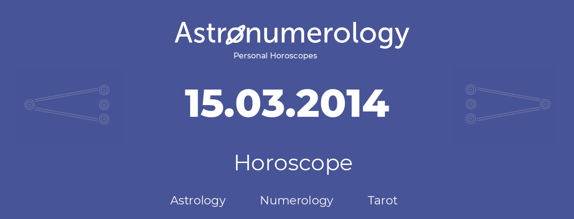 Horoscope for birthday (born day): 15.03.2014 (March 15, 2014)