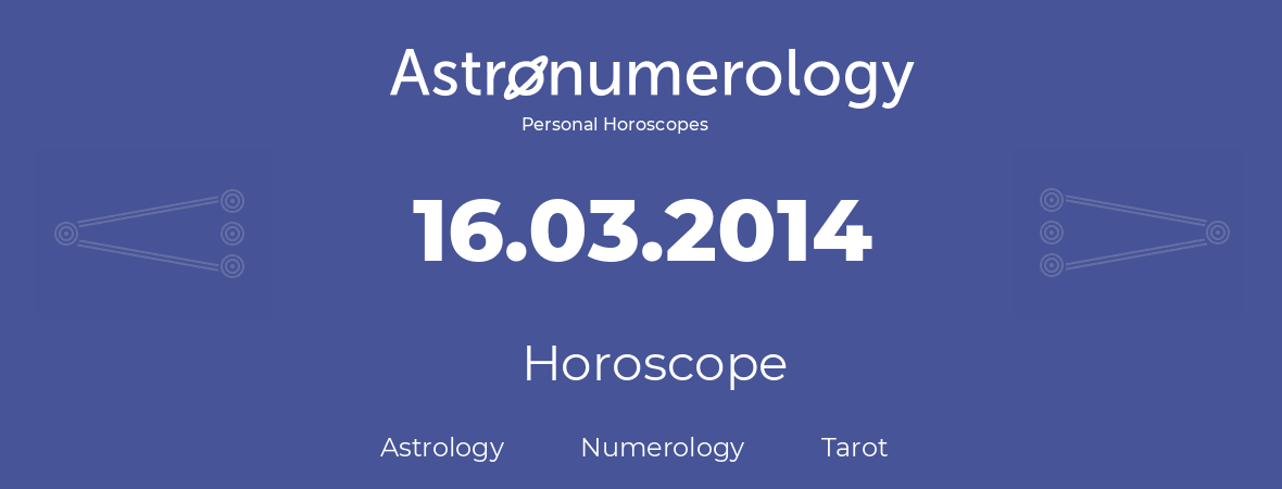 Horoscope for birthday (born day): 16.03.2014 (March 16, 2014)