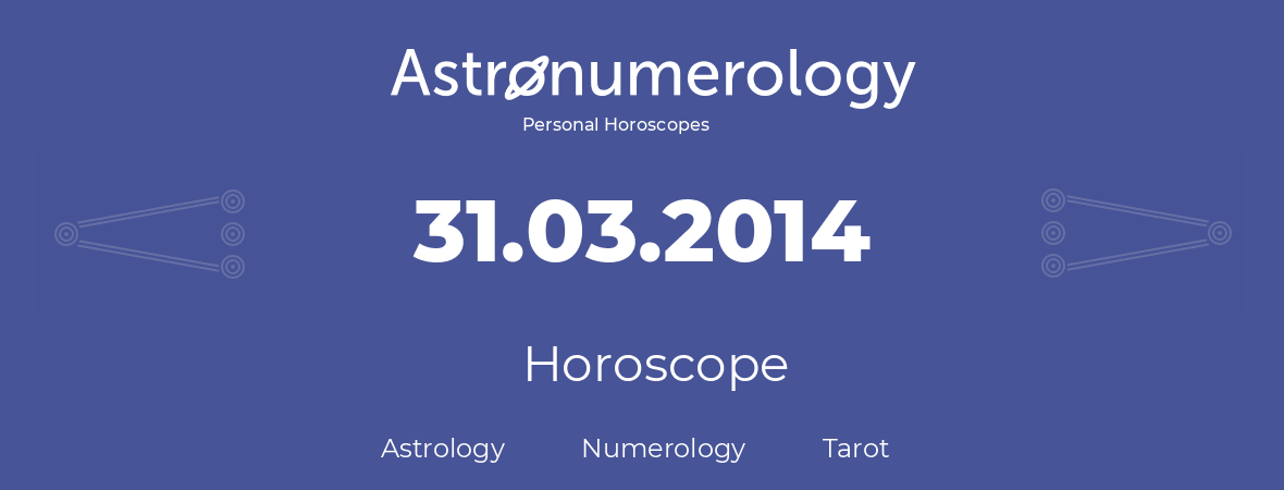 Horoscope for birthday (born day): 31.03.2014 (March 31, 2014)