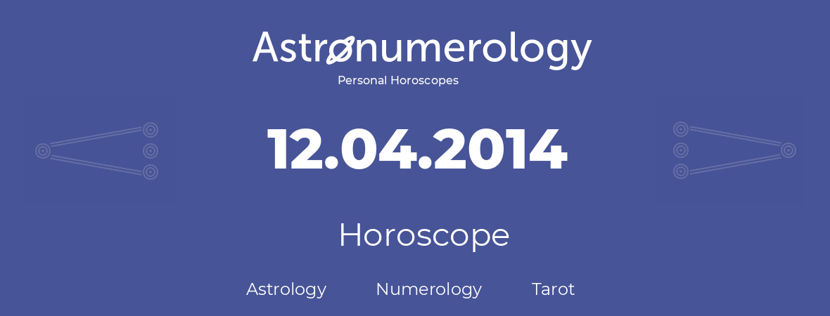 Horoscope for birthday (born day): 12.04.2014 (April 12, 2014)