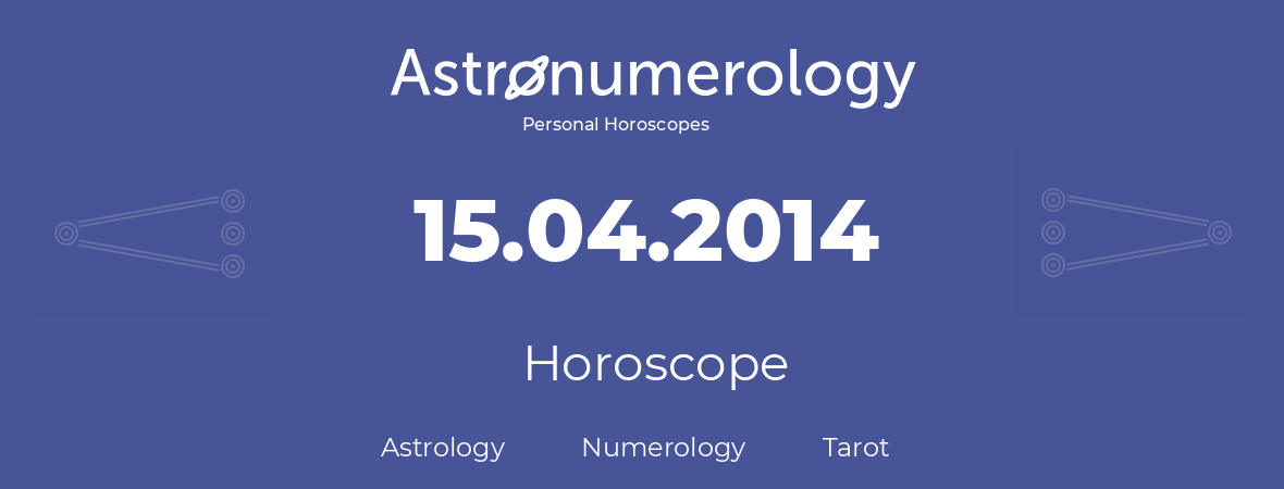 Horoscope for birthday (born day): 15.04.2014 (April 15, 2014)