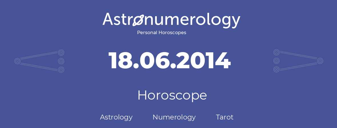 Horoscope for birthday (born day): 18.06.2014 (June 18, 2014)