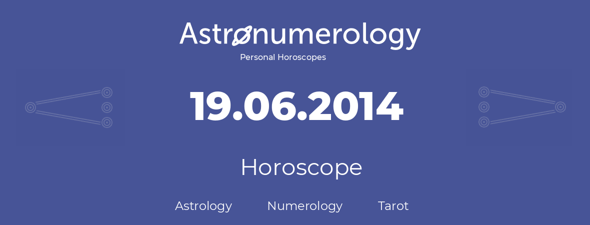 Horoscope for birthday (born day): 19.06.2014 (June 19, 2014)