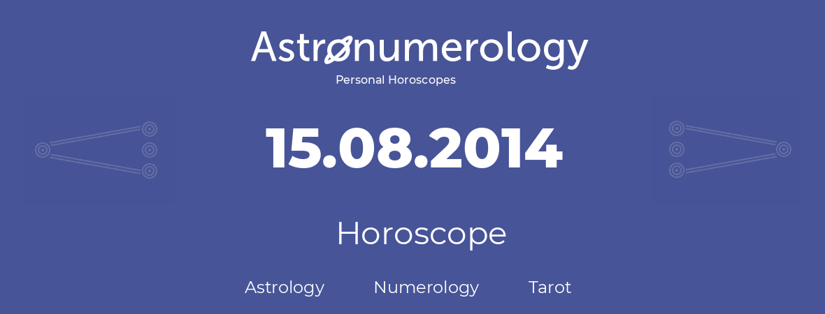 Horoscope for birthday (born day): 15.08.2014 (August 15, 2014)