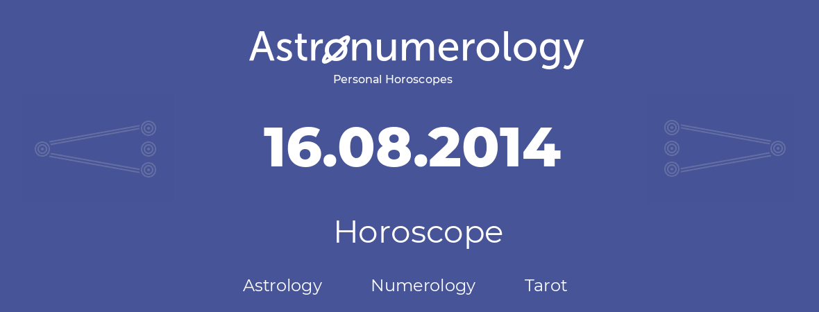 Horoscope for birthday (born day): 16.08.2014 (August 16, 2014)