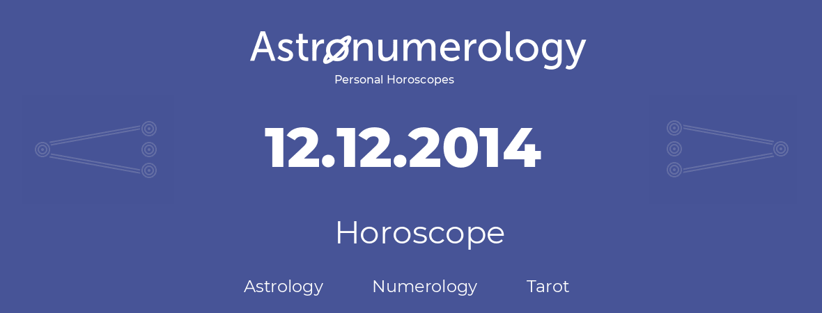 Horoscope for birthday (born day): 12.12.2014 (December 12, 2014)