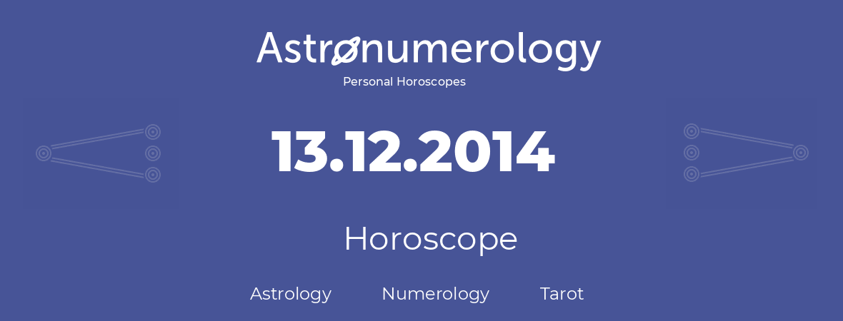 Horoscope for birthday (born day): 13.12.2014 (December 13, 2014)