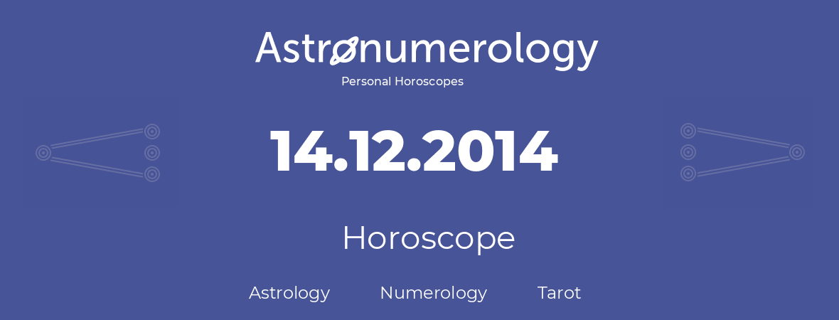 Horoscope for birthday (born day): 14.12.2014 (December 14, 2014)