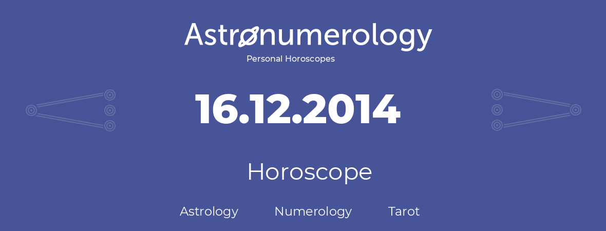 Horoscope for birthday (born day): 16.12.2014 (December 16, 2014)