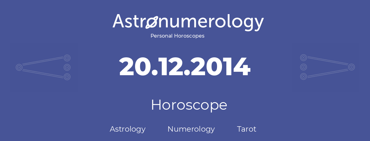 Horoscope for birthday (born day): 20.12.2014 (December 20, 2014)