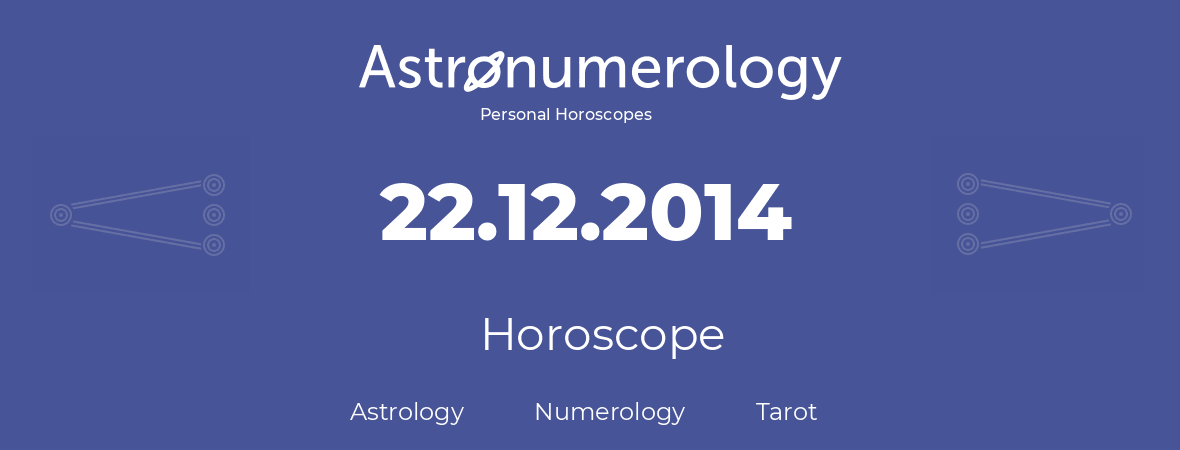 Horoscope for birthday (born day): 22.12.2014 (December 22, 2014)