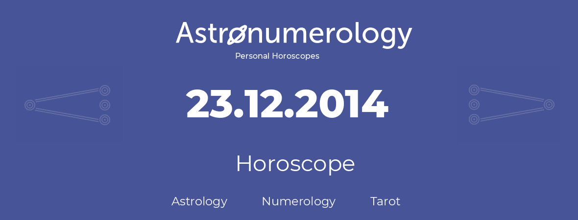 Horoscope for birthday (born day): 23.12.2014 (December 23, 2014)