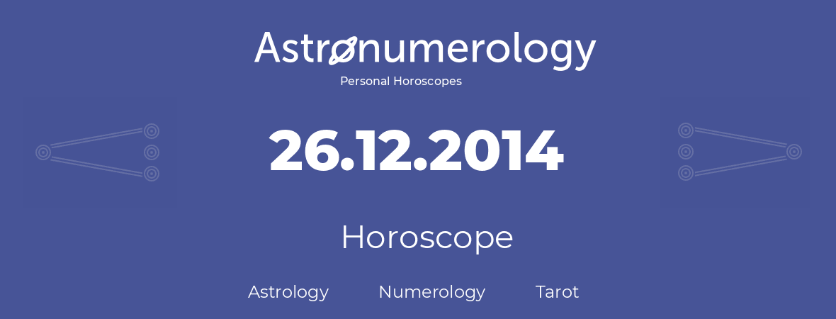 Horoscope for birthday (born day): 26.12.2014 (December 26, 2014)