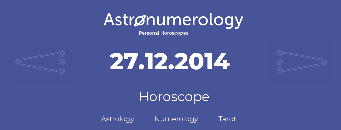 Horoscope for birthday (born day): 27.12.2014 (December 27, 2014)
