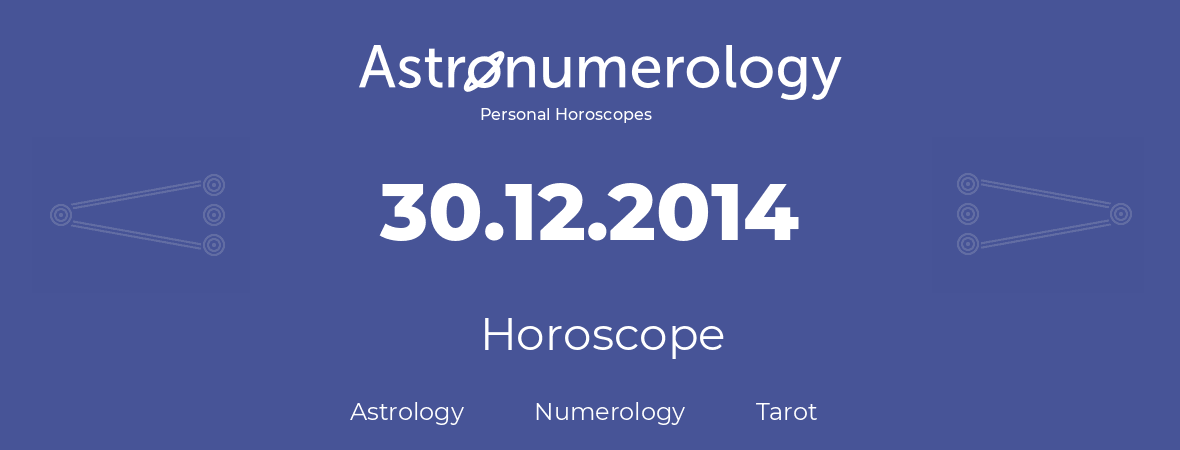 Horoscope for birthday (born day): 30.12.2014 (December 30, 2014)