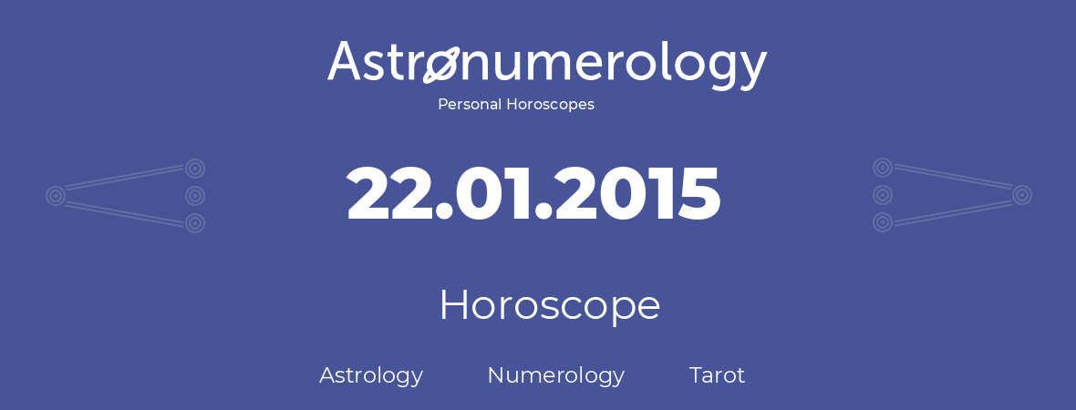 Horoscope for birthday (born day): 22.01.2015 (January 22, 2015)