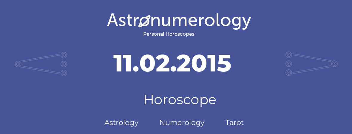 Horoscope for birthday (born day): 11.02.2015 (February 11, 2015)